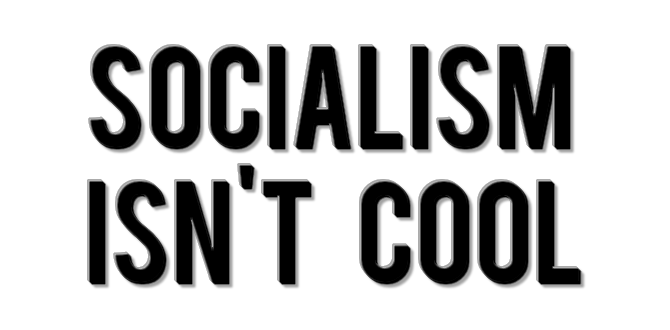 An Open Letter To Millennials: Socialism Isn’t Cool